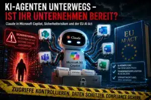 KI-Agenten und Microsoft 365 Copilot mit Claude – Sicherheitsvorfall, Datenzugriffe und EU AI Act: Zugriffe kontrollieren, Daten schützen, Compliance sichern